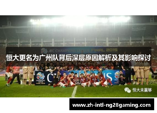 恒大更名为广州队背后深层原因解析及其影响探讨 恒大更名为广州队背后深层原因解析及其影响探讨