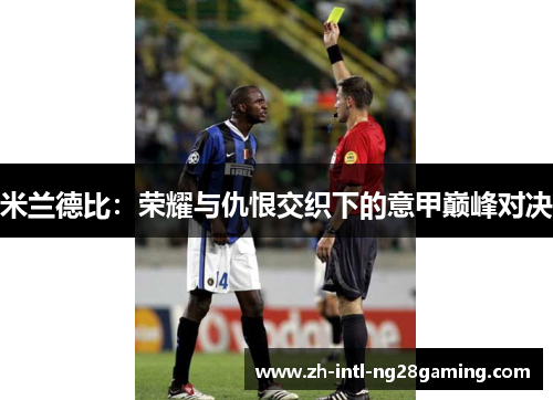 米兰德比：荣耀与仇恨交织下的意甲巅峰对决