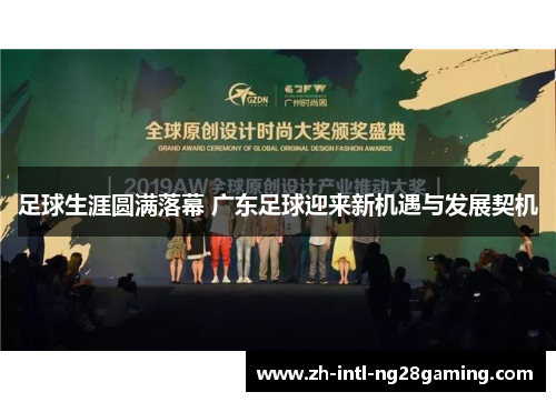 足球生涯圆满落幕 广东足球迎来新机遇与发展契机 足球生涯圆满落幕 广东足球迎来新机遇与发展契机