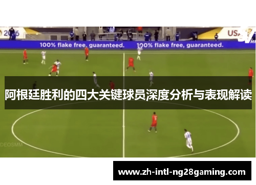 阿根廷胜利的四大关键球员深度分析与表现解读 阿根廷胜利的四大关键球员深度分析与表现解读