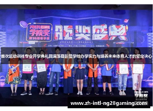 首次运动训练专业开学典礼圆满落幕彰显学校办学实力与培养未来体育人才的坚定决心