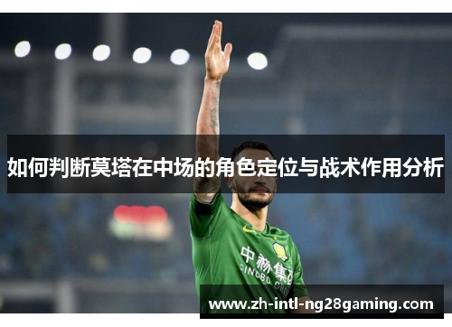 如何判断莫塔在中场的角色定位与战术作用分析