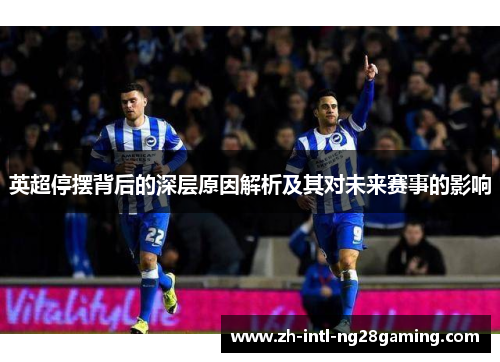 英超停摆背后的深层原因解析及其对未来赛事的影响
