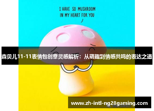 森贝儿11-11表情包创意灵感解析：从萌趣到情感共鸣的表达之道