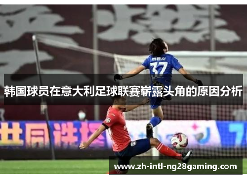韩国球员在意大利足球联赛崭露头角的原因分析 韩国球员在意大利足球联赛崭露头角的原因分析